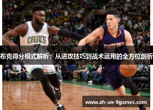 布克得分模式解析：从进攻技巧到战术运用的全方位剖析