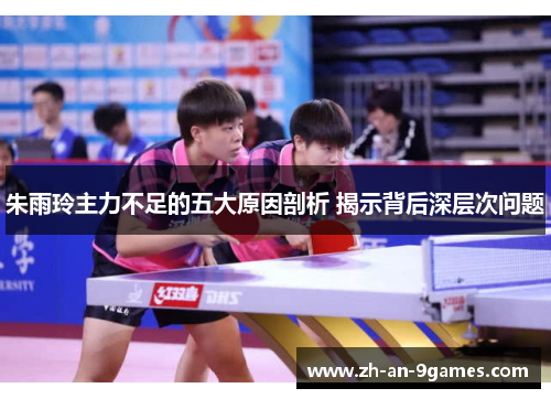 朱雨玲主力不足的五大原因剖析 揭示背后深层次问题