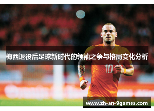 梅西退役后足球新时代的领袖之争与格局变化分析