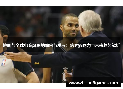 姚明与全球电竞风潮的融合与发展：跨界影响力与未来趋势解析