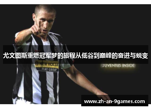 尤文图斯重燃冠军梦的旅程从低谷到巅峰的奋进与蜕变
