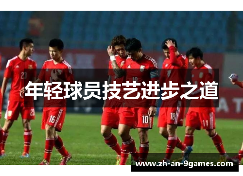 年轻球员技艺进步之道 年轻球员技艺进步之道